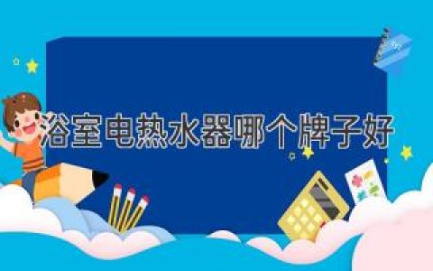 浴室電熱水器哪個(gè)牌子好？熱門品牌推薦及選購(gòu)技巧