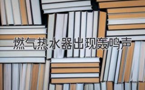 燃氣熱水器發(fā)出怪聲？可能是這些問(wèn)題！別慌，教你輕松解決！