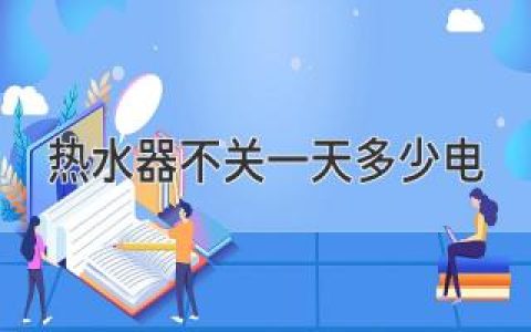 熱水器不關(guān)一天耗電量知多少？