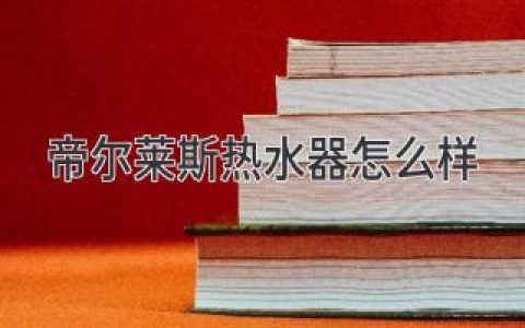 帝爾萊斯熱水器怎么樣？消費(fèi)者真實(shí)評(píng)價(jià)及選購(gòu)指南