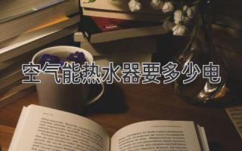 空氣能熱水器耗電量揭秘：省錢神器還是電老虎？