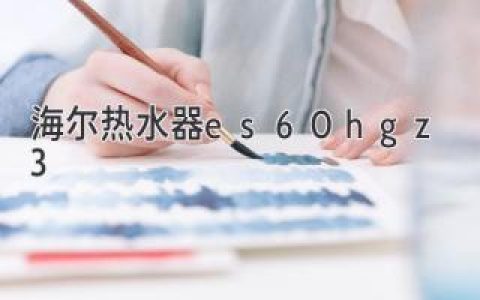 海爾熱水器es60h-gz3：舒適熱水，智能健康