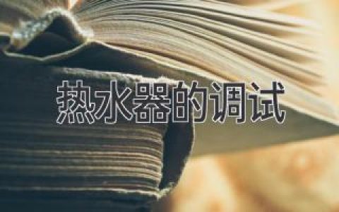 熱水器的調(diào)試：確保高效、安全的熱水供應(yīng)