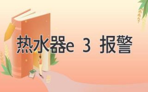 熱水器突然E3報(bào)警？別慌！快速排查解決方法都在這里！