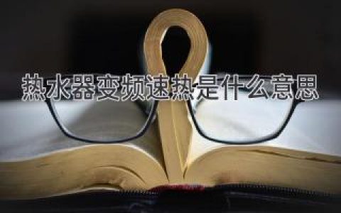 熱水器變頻速熱是什么意思？高效率省錢(qián)新選擇