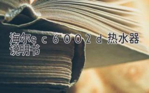 海爾EC6002D熱水器說明書：您所需的家庭熱水解決方案