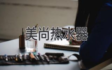 美尚熱水器：品質(zhì)與科技的完美融合