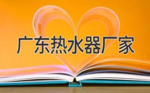 廣東熱水器廠家：詳盡指南，滿足您的熱水需求