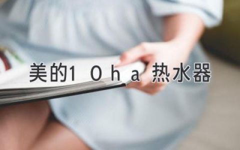 美的10ha熱水器：打造舒適沐浴，盡享美好生活