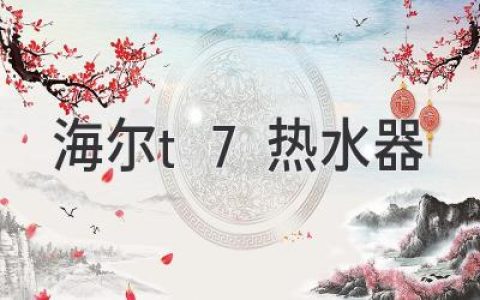 海爾T7熱水器：打造極致舒適沐浴體驗