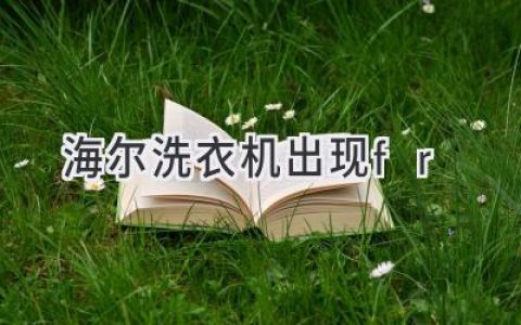 海爾洗衣機顯示故障代碼：如何解決常見(jiàn)問(wèn)題？