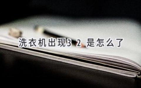 洗衣機(jī)顯示E32？別慌，教你快速排查故障！