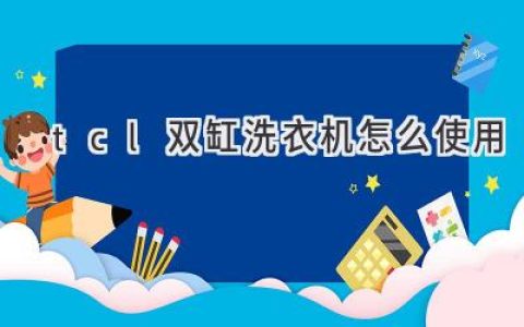 TCL 雙缸洗衣機使用指南：輕松搞定衣物清潔