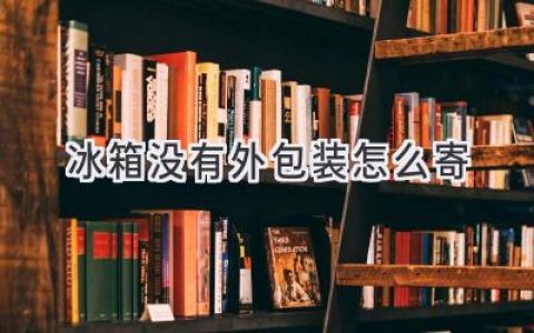 舊冰箱沒包裝，如何安全寄送？省錢又省心！