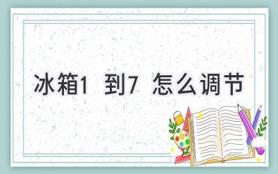 冰箱1到7怎么調(diào)節(jié)