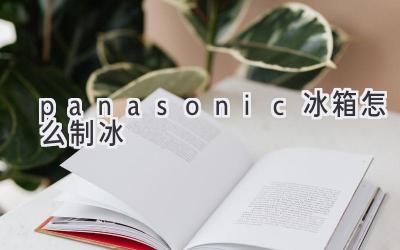 panasonic冰箱怎么制冰