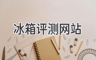 冰箱評(píng)測(cè)網(wǎng)站