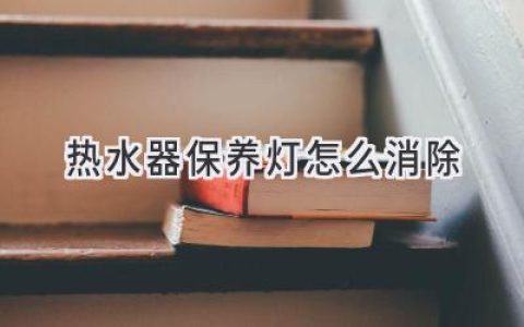 熱水器“保養(yǎng)燈”亮了？別慌，試試這些方法輕松搞定！