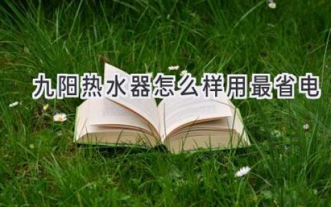 九陽(yáng)熱水器省電秘籍：輕松享受熱水，告別電費煩惱