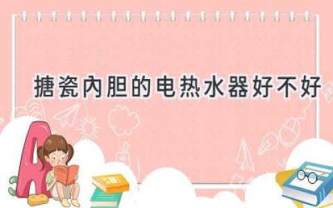 告別水垢煩惱：揭秘電熱水器內(nèi)膽材質(zhì)的秘密